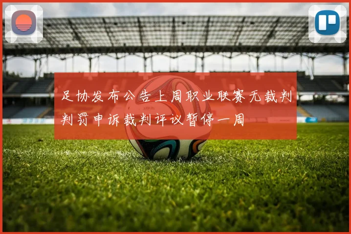 足协发布公告上周职业联赛无裁判判罚申诉裁判评议暂停一周
